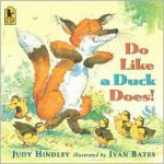 Do Like a Duck Does! - Judy Hindley, Ivan Bates