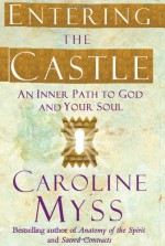 Entering the Castle: An Inner Path to God and Your Soul - Caroline Myss, Ken Wilber