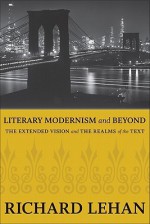 Literary Modernism and Beyond: The Extended Vision and the Realms of the Text - Richard Lehan