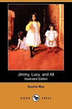 Jimmy, Lucy, and All (Illustrated Edition) - Sophie May