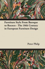 Furniture Style from Baroque to Rococo - The 18th Century in European Furniture Design - Peter Philp