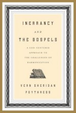 Inerrancy and the Gospels: A God-Centered Approach to the Challenges of Harmonization - Vern S. Poythress