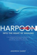 Harpoon: Into the Heart of Whaling - Andrew Darby