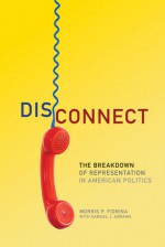 Disconnect: The Breakdown of Representation in American Politics - Morris P. Fiorina, Samuel J. Abrams