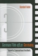 German Film after Germany: Toward a Transnational Aesthetic - Randall Halle