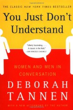 You Just Don't Understand: Women and Men in Conversation - Deborah Tannen