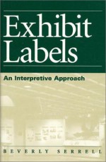 Exhibit Labels: An Interpretive Approach - Beverly Serrell, Neil Postman