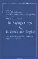 The Sayings Gospel Q in Greek and English with Parallels from the Gospels of Mark and Thomas - James McConkey Robinson, J.S. Kloppenborg