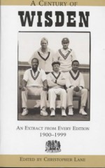 A Century Of Wisden: An Extract From Every Edition, 1900 1999 - Chris Lane