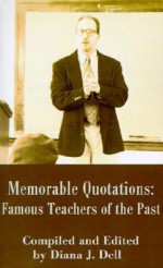 Memorable Quotations: Famous Teachers of the Past - Diana Dell