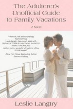 The Adulterer's Unofficial Guide to Family Vacations - Leslie Langtry