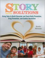 Story Solutions: Using Tales To Build Character And Teach Bully Prevention, Drug Prevention, And Conflict Resolution - Kevin Strauss