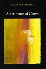 A Scripture of Crows - Charles Goodrich