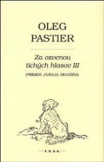 Za ozvenou tichých hlasov III (Príbeh Juraja Mojžiša) - Oleg Pastier, Juraj Mojžiš, Albert Marenčin