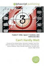 Can't Hardly Wait - Agnes F. Vandome, John McBrewster, Sam B Miller II