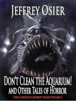 Don't Clean the Aquarium - Volume I in the Complete Works of Jeffrey Osier - Jeffrey Osier