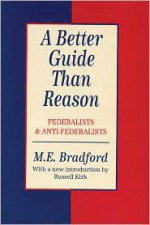 A Better Guide Than Reason: Federalists and Anti-Federalists (Library of Conservative Thought) - M.E. Bradford, Russell Kirk