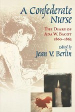 Confederate Nurse: The Diary of ADA W. Bacot, 1860-1863 - Jean V. Berlin