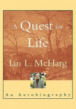 A Quest for Life: An Autobiography - Ian L. McHarg