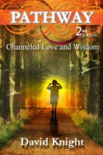 Pathway (2nd Edition) - Channeled Love and Wisdom (AscensionForYou - Spiritual Guidance and Education) - David Knight, Joleene Naylor, Adeline Teh Sai Inspirations, Matt Byron Petch