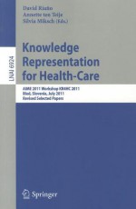 Knowledge Representation for Health-Care: AIME 2011 Workshop KR4HC 2011, Bled, Slovenia, July 6, 2011. Revised Selected Papers - David Riano, Annette ten Teije, Silvia Miksch