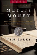 Medici Money: Banking, Metaphysics, and Art in Fifteenth-Century Florence - Tim Parks