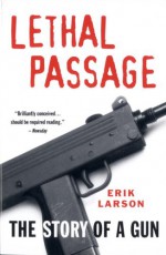 Lethal Passage: The Story of a Gun - Erik Larson