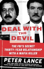 Deal With The Devil: The FBI's Secret Thirty-Year Relationship With A Mafia Killer - Peter Lance