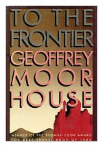 To the Frontier - Geoffrey Moorhouse