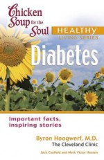 Chicken Soup for the Soul Healthy Living Series: Diabetes: Important Facts, Inspiring Stories - Jack Canfield, Mark Victor Hansen, Byron Hoogwerf, The Cleveland Clinic