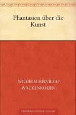 Phantasien über die Kunst (German Edition) - Wilhelm Heinrich Wackenroder