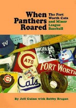 When Panthers Roared: The Fort Worth Cats and Minor League Baseball - Jeff Guinn, Bobby Bragan