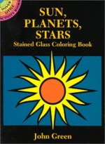 Sun, Planets, Stars Stained Glass Coloring Book (Dover Stained Glass Coloring Book) - John Green