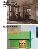 Healthcare Architecture in the Netherlands - Noor Mens, Cor Wagenaar