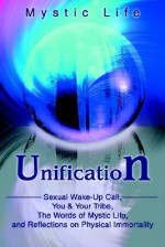 Unification: Sexual Wake-Up Call, You & Your Tribe, The Words of Mystic Life, and Reflections on Physical Immortality - Mystic Life