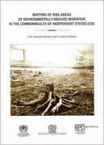 Mapping of Risk Areas of Environmentlly-Induced Migration in the Commonwealth of Independent States (CIS) - International Organization for Migration, Organization for International Organization for Migration