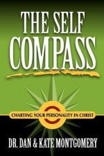 The Self Compass: Charting Your Personality in Christ - Dan Montgomery, Kate Montgomery