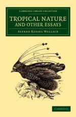 Tropical Nature and Other Essays - Alfred Russel Wallace