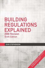 Building Regulations Explained - London District Surveyors Association, John Stephenson