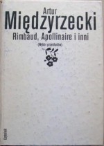 Rimbaud, Apollinaire i inni. Wybór przekładów - Raymond Queneau, Artur Międzyrzecki, Gérard de Nerval, Thomas Merton, Charles Pierre Baudelaire, Henri Michaux, Jorge Luis Borges, Emily Dickinson, Anna Achmatowa, Alfred de Musset, Molier, Walt Whitman, Osip Mandelsztam, Arthur Rimbaud, Borys Pasternak, Victor Hugo, Gui