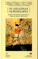 Ni Ariadnas ni Penélopes: Quince escritoras españolas para el siglo Veintiuno - Carmen Estevez, Pilar Adón, Carmen Jodra, Llüisa Cunillé, Yolanda Dorado, Yolanda Pallín, Itziar Pascual, Margarita Sánchez, Espido Freire, Teresa Gil, Paula Izquierdo, Blanca Riestra, Laura Campmany, Luisa Castro, Esther Jiménez, Almudena Guzmán, Pilar Adn̤