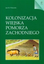 Kolonizacja wiejska Pomorza Zachodniego - Jan M. Piskorski