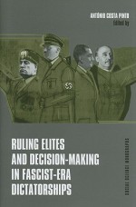 Ruling Elites and Decision-Making in Fascist-Era Dictatorships - António Costa Pinto