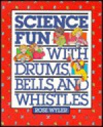 Science Fun With Drums, Bells, And Whistles - Rose Wyler