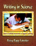 Writing in Science: How to Scaffold Instruction to Support Learning - Betsy Rupp Fulwiler