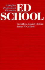 Ed School: A Brief for Professional Education - Geraldine Joncich Clifford, James W. Guthrie