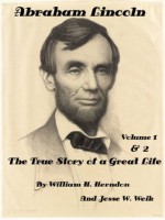 Abraham Lincoln: The True Story of a Great Life Volumes 1 and 2 by William H. Herndon And Jesse W. Weik (Illustrated) - William Henry Herndon, Jesse W. Weik, Joanne Panettieri