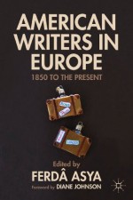 American Writers in Europe: 1850 to the Present - Ferdxe2 Asya, Diane Johnson