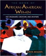 The Book Of African American Women: 150 Crusaders, Creators, And Uplifters - Tonya Bolden