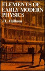 Elements of Early Modern Physics - John L. Heilbron